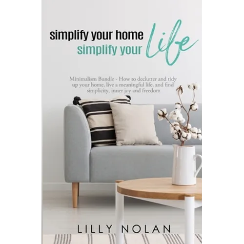 Simplify Your Home, Simplify Your Life: Zero-Clutter Home & Unstuff Your Home 2 in 1 Minimalism Bundle - How to declutter and tidy up your home, live - Paperback