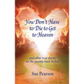 You Don't Have to Die to Get to Heaven - Paperback