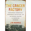 The Cancer Factory: Industrial Chemicals, Corporate Deception, and the Hidden Deaths of American Workers - Paperback