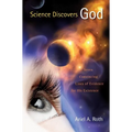 Science Discovers God: Seven Convincing Lines of Evidence for His Existence - Hardcover
