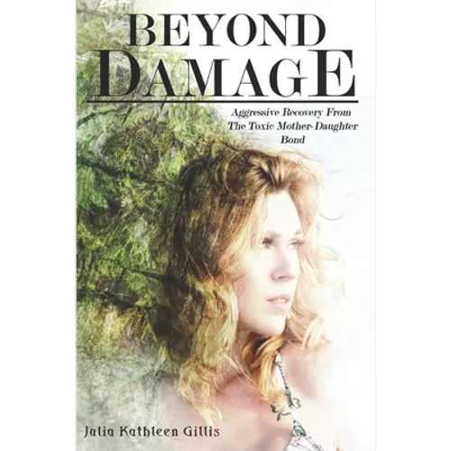 Beyond Damage: Aggressive Recovery From The Toxic Mother-Daughter Bond - Paperback