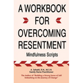 A Workbook for Overcoming Resentment: Mindfulness Scripts - Paperback
