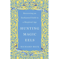 Hunting Magic Eels: Recovering an Enchanted Faith in a Skeptical Age - Paperback
