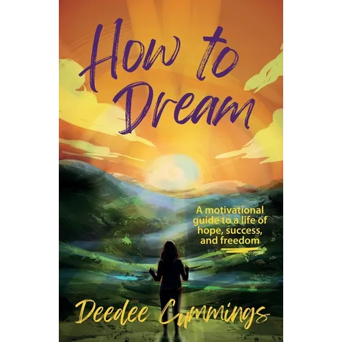 How to Dream: A motivational guide to a life of hope, success, and freedom - Paperback
