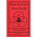 How to Give Zero F*cks: An Illustrated Guide - Hardcover