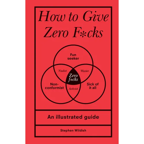 How to Give Zero F*cks: An Illustrated Guide - Hardcover