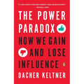 The Power Paradox: How We Gain and Lose Influence - Paperback