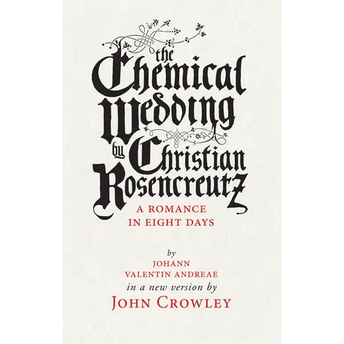 The Chemical Wedding by Christian Rosencreutz: A Romance in Eight Days by Johann Valentin Andreae in a New Version - Paperback
