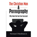 The Christian Man and Pornography: Why Most Fail but Can Succeed - Paperback