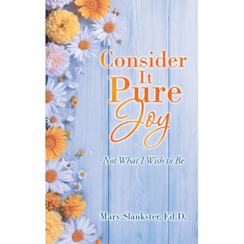 Consider It Pure Joy: Not What I Wish to Be - Paperback