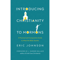 Introducing Christianity to Mormons: A Practical and Comparative Guide to What the Bible Teaches - Paperback
