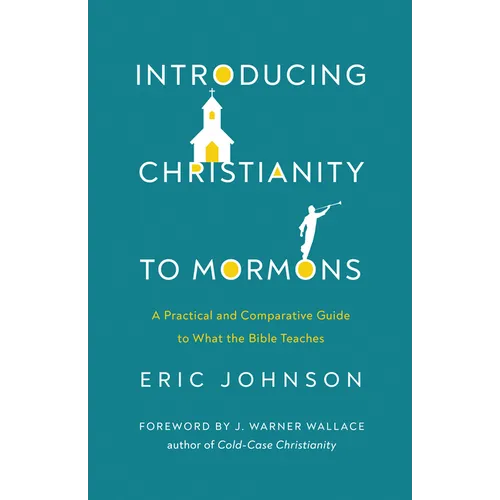 Introducing Christianity to Mormons: A Practical and Comparative Guide to What the Bible Teaches - Paperback