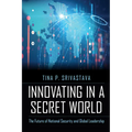 Innovating in a Secret World: The Future of National Security and Global Leadership - Hardcover
