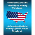 COMMON CORE WRITING Persuasive Writing Workbook: A Complete Guide to Writing Opinion Pieces Grade 4 - Paperback