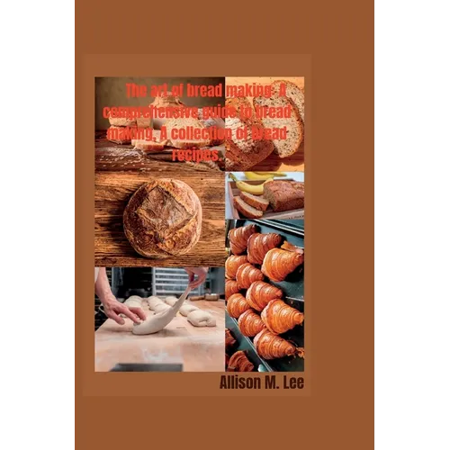 The art of bread making: A comprehensive guide to bread making, A collection of bread recipes. - Paperback