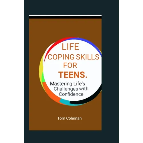 Life Coping Skills for Teens: Mastering Life's Challenges with Confidence. - Paperback