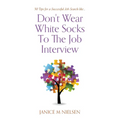 Don't Wear White Socks To The Job Interview: 50 Tips for a Successful Job Search - Paperback
