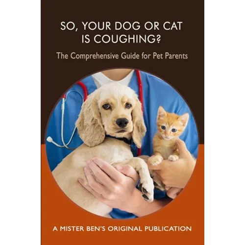 So Your Dog or Cat is Coughing?: A Comprehensive Guide for Pet Parents - Paperback