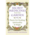 Secret Medicines from Your Garden: Plants for Healing, Spirituality, and Magic - Paperback