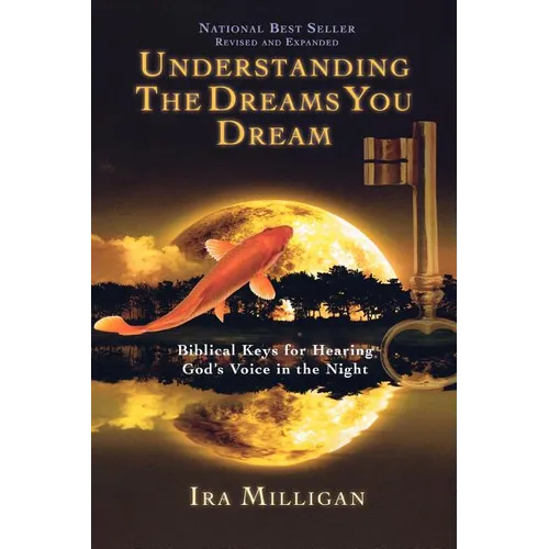 Understanding the Dreams You Dream: Biblical Keys for Hearing God's Voice in the Night - Paperback