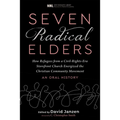 Seven Radical Elders: How Refugees from a Civil-Rights-Era Storefront Church Energized the Christian Community Movement, an Oral History - Paperback