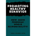 Promoting Healthy Behavior: How Much Freedom? Whose Responsibility? - Paperback