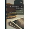 Stabilizing the Dollar: a Plan to Stabilize the General Price Level Without Fixing Individual Prices - Paperback