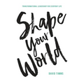 Shape Your World: Transformational Leadership for Everyday Life - Paperback