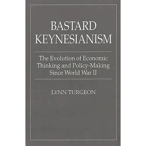 Bastard Keynesianism: The Evolution of Economic Thinking and Policy-Making Since World War II - Paperback