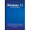 Windows 11 For Beginners: The Ultimate Step-By-Step Guide To Learning How To Use Windows Like A Pro - Paperback