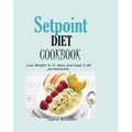 Setpoint Diet Cookbook: Lose Weight in 21 days and keep it off permanently. - Paperback