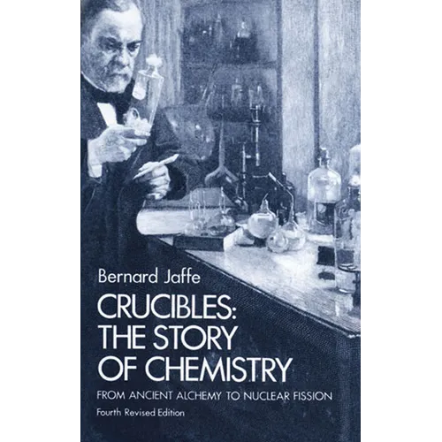 Crucibles: The Story of Chemistry from Ancient Alchemy to Nuclear Fission - Paperback