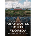 Abandoned South Florida: Echoes of the Past - Paperback