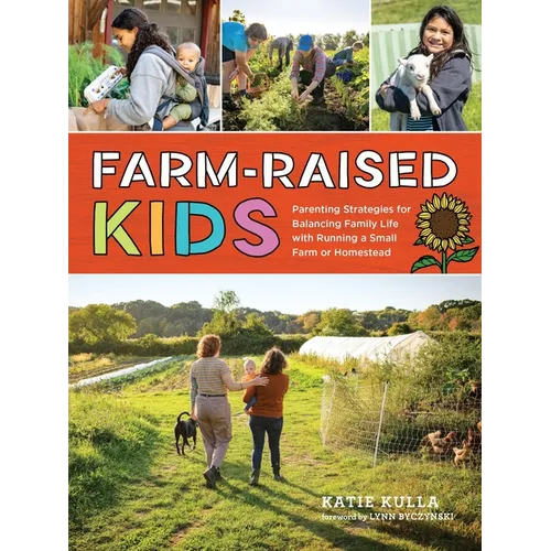 Farm-Raised Kids: Parenting Strategies for Balancing Family Life with Running a Small Farm or Homestead - Paperback