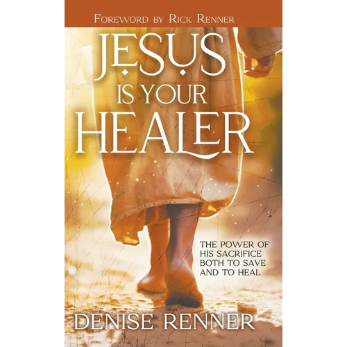 Jesus is Your Healer: The Power of His Sacrifice Both to Save and to Heal - Hardcover