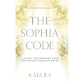 The Sophia Code: A Living Transmission from The Sophia Dragon Tribe - Hardcover