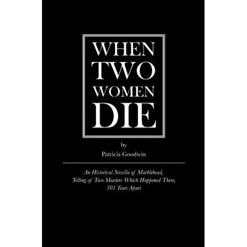 When Two Women Die: An Historical Novella of Marblehead, Telling of Two Murders Which Happened There, 301 Years Apart - Paperback