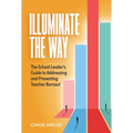 Illuminate the Way: The School Leader's Guide to Addressing and Preventing Teacher Burnout - Paperback