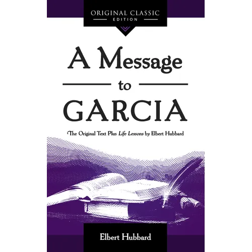 A Message to Garcia: The Original Plus Life Lessons by Elbert Hubbard - Paperback