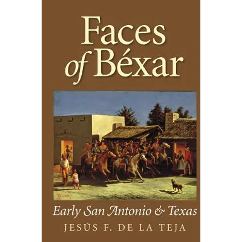 Faces of Bexar: Early San Antonio & Texas - Paperback