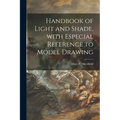 Handbook of Light and Shade, With Especial Reference to Model Drawing - Paperback