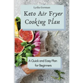 Keto Air Fryer Cooking Plan: A Quick and Easy Plan for Beginners - Paperback