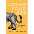 Cover Your Ass: The Ultimate Guide to Protecting Your Business - Paperback