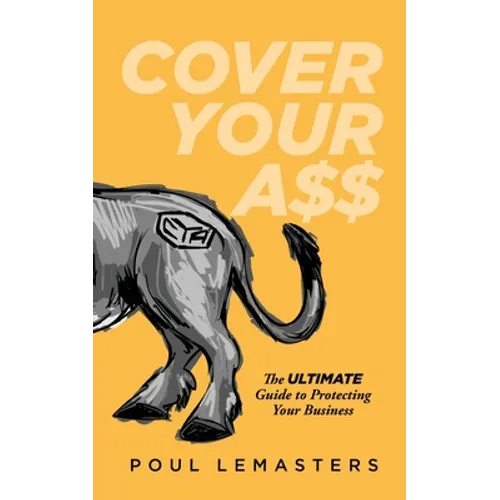 Cover Your Ass: The Ultimate Guide to Protecting Your Business - Paperback