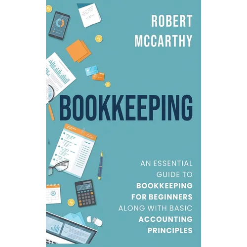 Bookkeeping: An Essential Guide to Bookkeeping for Beginners along with Basic Accounting Principles - Hardcover