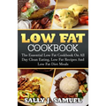 Low Fat Cookbook: The Essential Low Fat Cookbook On All Day Clean Eating, Low Fat Recipes And Low Fat Diet Meals - Paperback