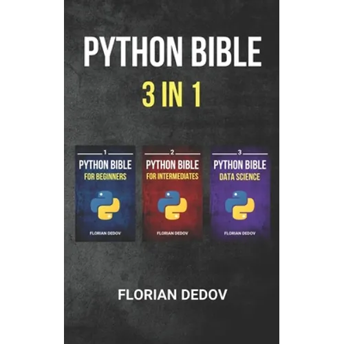 The Python Bible 3 in 1: Volumes One to Three (Beginner, Intermediate, Data Science) - Paperback