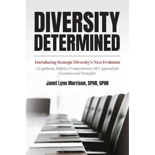 Diversity Determined: Introducing Strategic Diversity's Next Evolution - A Legitimate, Holistic, & Comprehensive DEI Approach for Executives and Strat - Paperback