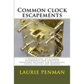 Common clock escapements: A description of common escapements and practical workshop methods for mechanical clocks ancient and modern - Paperback