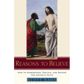 Reasons to Believe: How to Understand, Explain, and Defend the Catholic Faith - Hardcover